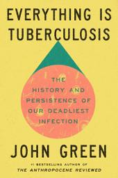 Icon image Everything Is Tuberculosis: The History and Persistence of Our Deadliest Infection