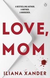 Icon image Love, Mom: Mothers Lie. Secrets Kill. A Twisted Psychological Thriller For Fans of Freida McFadden and Lisa Jewell